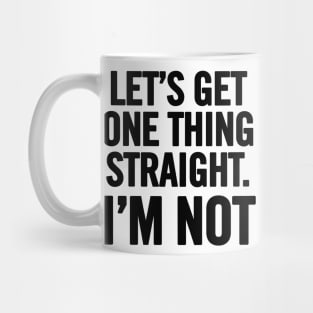 Let's Get One Thing Straight. I'm Not. Mug